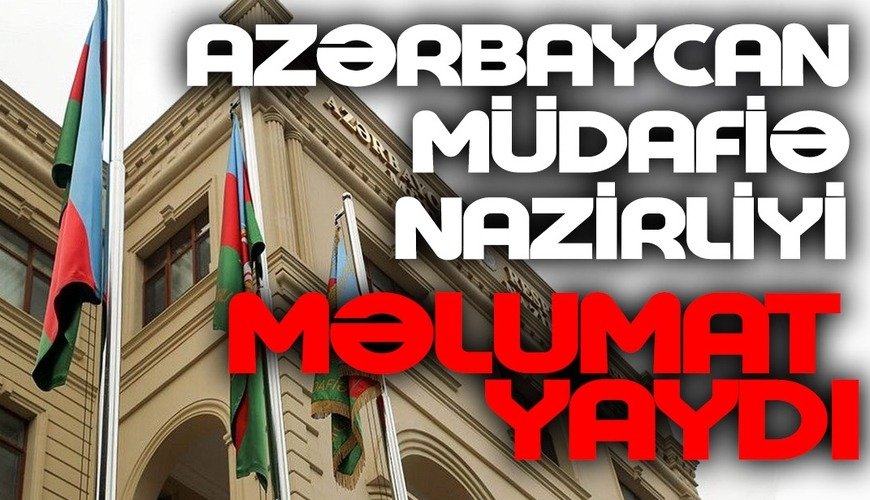 Müdafiə Nazirliyi TƏCİLİ MƏLUMAT YAYDI