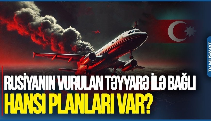 Rusiyanın vurulan təyyarə ilə bağlı hansı PLANLARI var? Azərbaycana qarşı..- ekspertdən ŞOK AÇIQLAMA / VİDEO