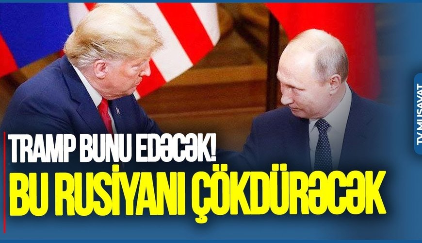 Tramp bunu EDƏCƏK və bu, Rusiyanı ÇÖKDÜRƏCƏK - VİDEO