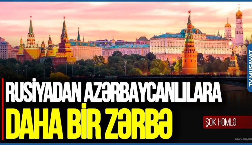 Rusiyadan azərbaycanlılara DAHA BİR ZƏRBƏ: Kremldən Bakıya ŞOK HƏMLƏ: Gərginlik ARTDI!
