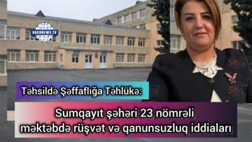 Sumqayıt şəhəri 23 nömrəli məktəbdə rüşvət və qanunsuzluq İDDİALARI