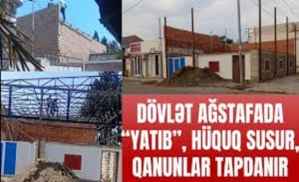 DÖVLƏT AĞSTAFADA “YATIB”, HÜQUQ SUSUR, QANUNLAR TAPDANIR VİDEO