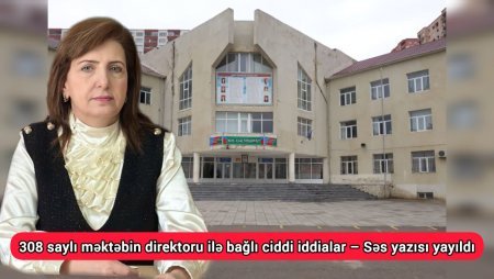 308 saylı məktəbin direktoru ilə bağlı ciddi iddialar – Səs yazısı yayıldı