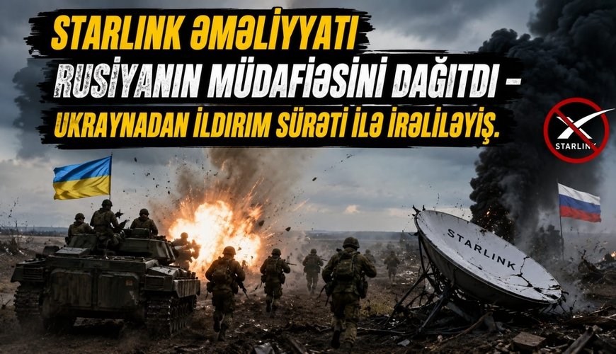 Ukraynadan ildırım sürəti ilə İRƏLİLƏYİŞ - Starlink əməliyyatı Rusiyanın müdafiəsini DAĞITDI