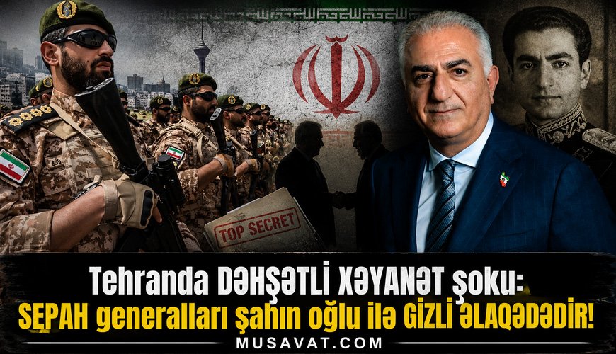 Tehranda DƏHŞƏTLİ XƏYANƏT şoku: SEPAH zabitləri şahın oğlu ilə GİZLİ ƏLAQƏDƏDİR